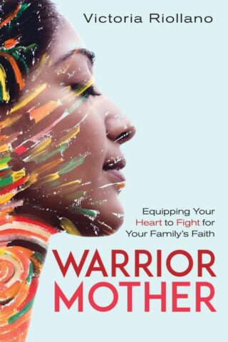 9780825447686 Warrior Mother : Equipping Your Heart To Fight For Your Family's Faith